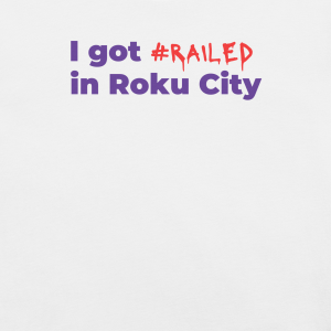 Alternative view of "I got railed in Roku City" Tee